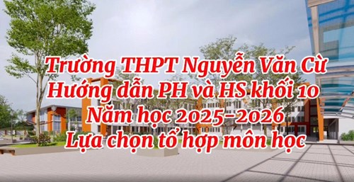 Video giới thiệu trường thpt nguyễn văn cừ và hướng dẫn chọn tổ hợp môn lớp 10 năm học 2025-2026